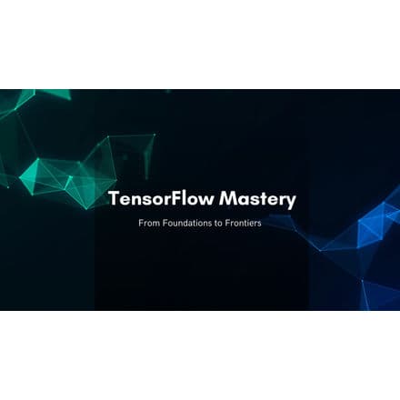 TensorFlow Mastery: From Foundations to Frontiers