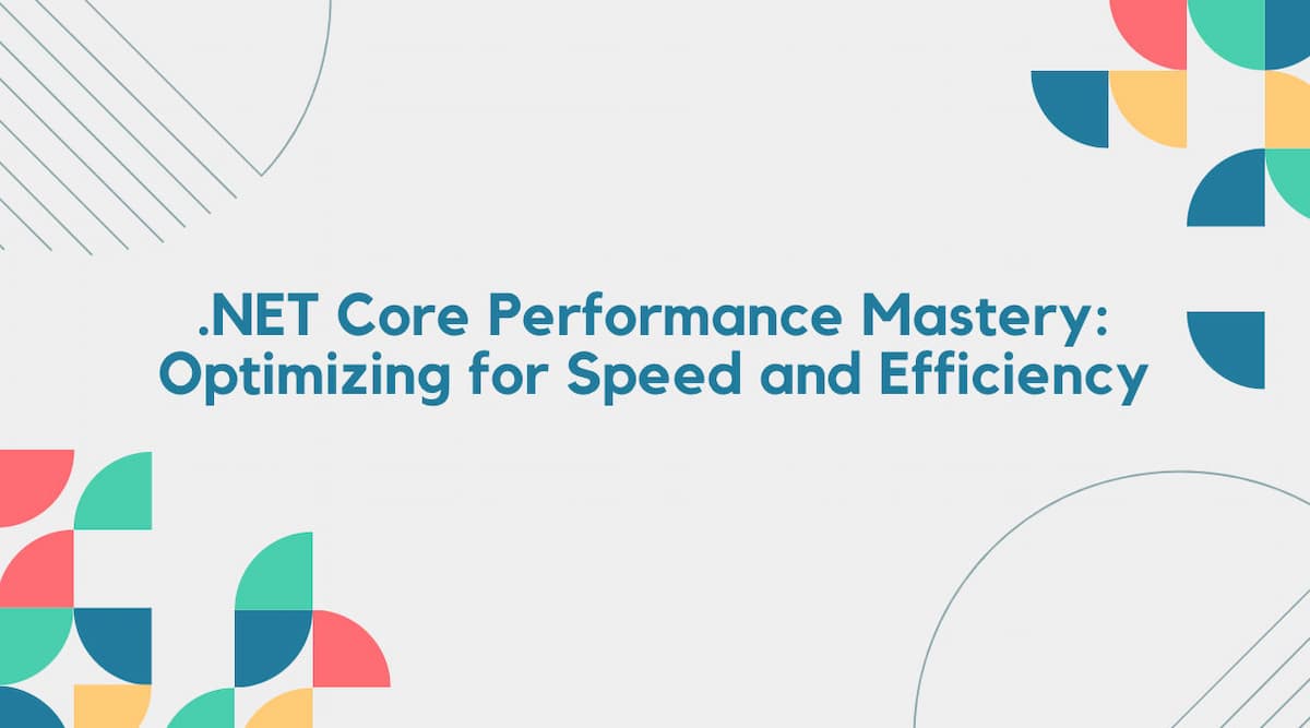 .NET Core Performance Mastery: Optimizing for Speed and Efficiency