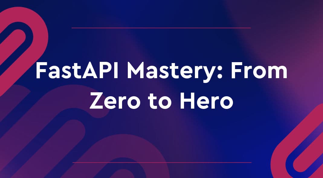 FastAPI Mastery: From Zero to Hero