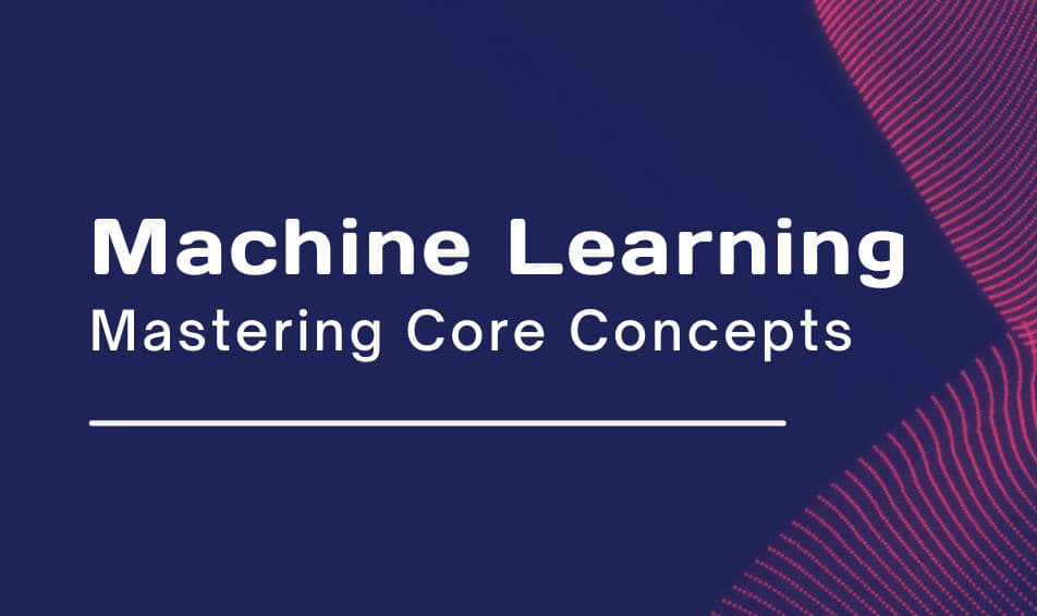 Machine Learning: Mastering Core Concepts and Advanced Techniques