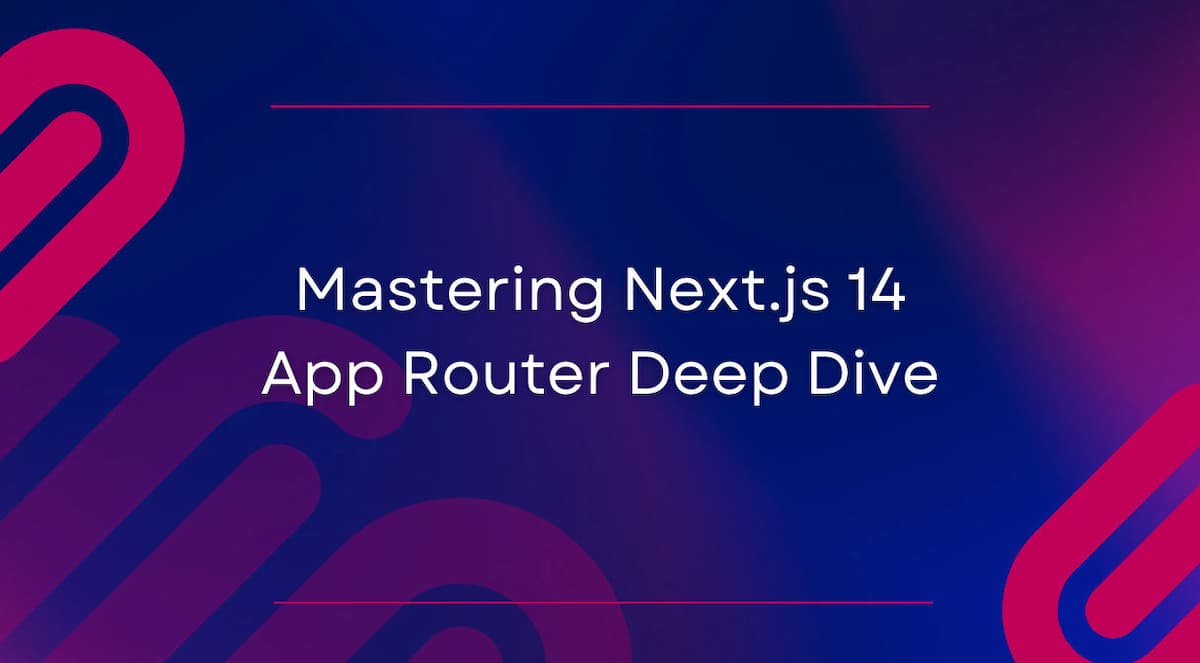 Mastering Next.js 14: App Router Deep Dive