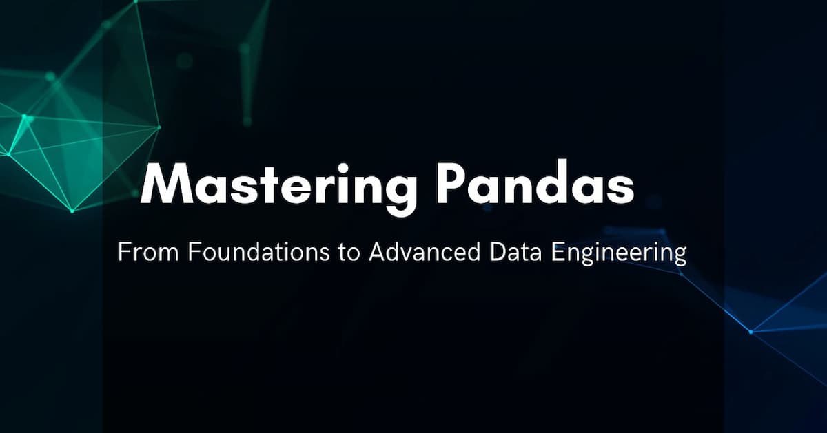 Mastering Pandas: From Foundations to Advanced Data Engineering