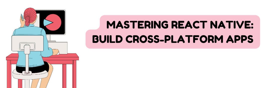 Mastering React Native: Build Cross-Platform Apps