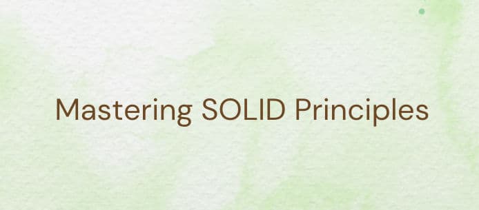 Mastering SOLID Principles