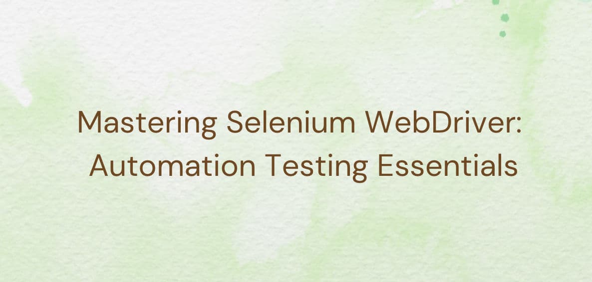 Mastering Selenium WebDriver: Automation Testing Essentials