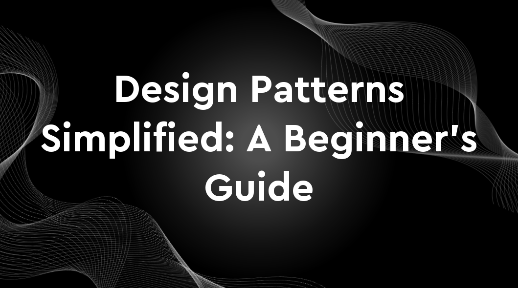 Design Patterns Simplified: A Beginner's Guide