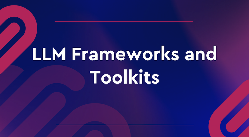 LLM Frameworks and Toolkits