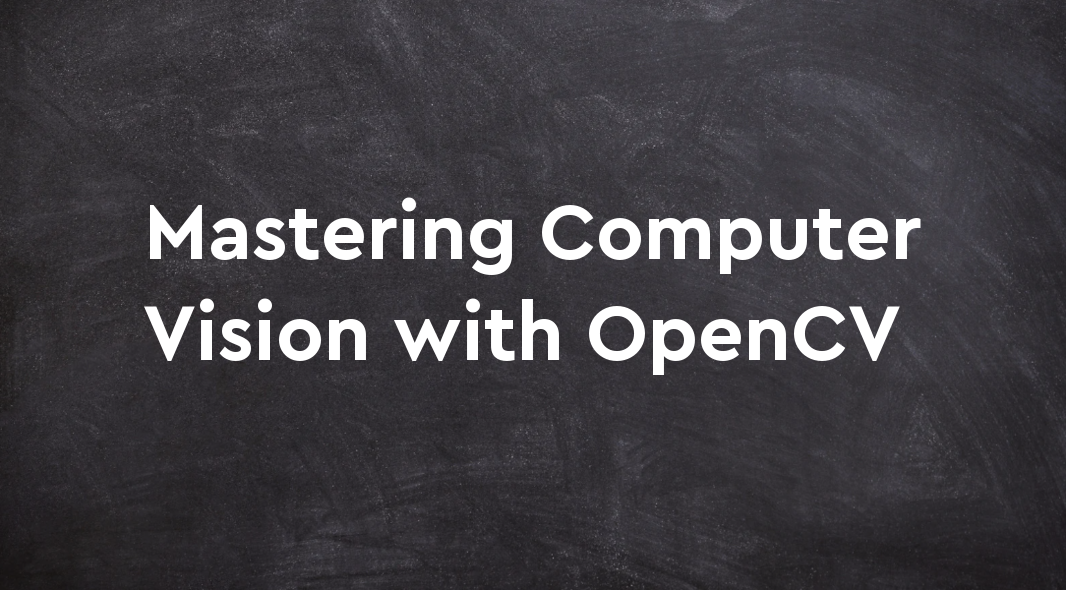 Mastering Computer Vision with OpenCV