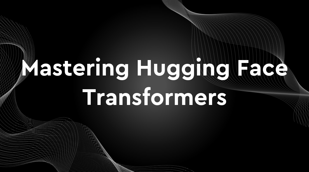 Mastering Hugging Face Transformers