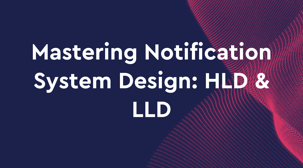 Mastering Notification System Design: HLD & LLD
