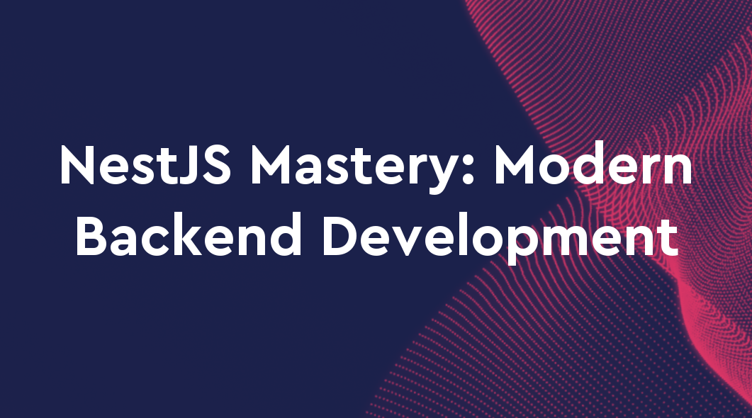 NestJS Mastery: Modern Backend Development