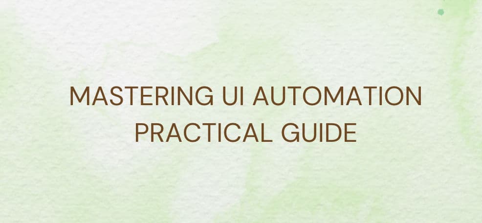 Mastering UI Automation: Practical Guide