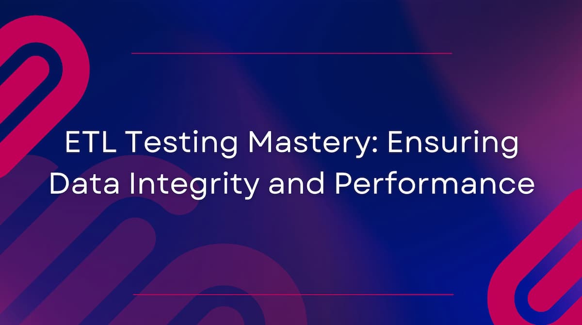 ETL Testing Mastery: Ensuring Data Integrity and Performance