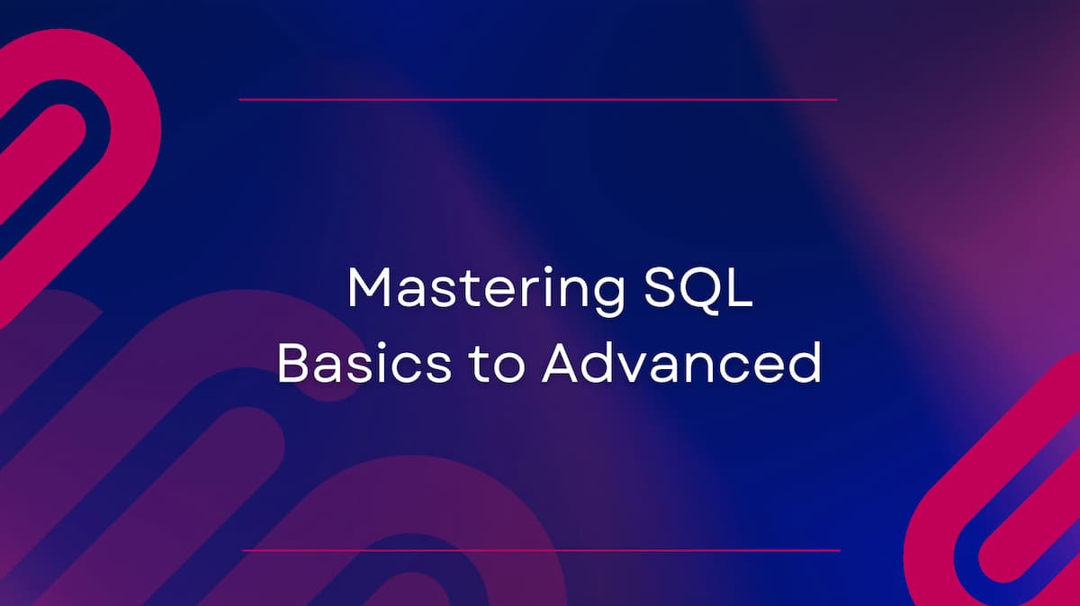 Mastering SQL: From Basics to Advanced