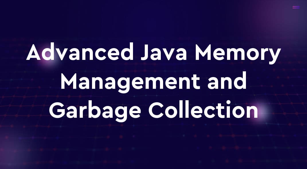 Advanced Java Memory Management and Garbage Collection