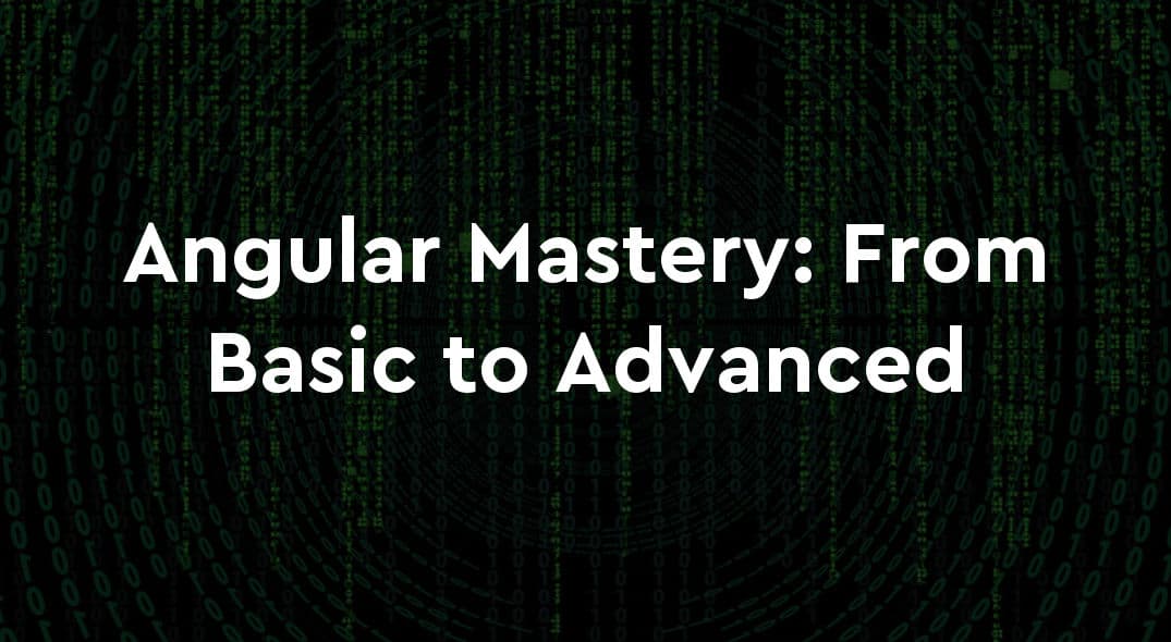 Angular Mastery: From Basic to Advanced