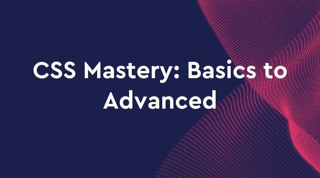 CSS Mastery: From Basics to Advanced Styling