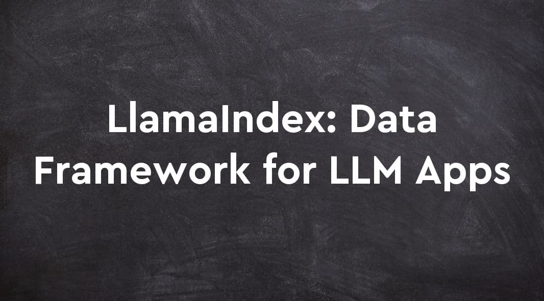 LlamaIndex: Data Framework for LLM Apps