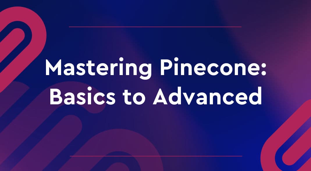 Mastering Pinecone: From Basics to Advanced Techniques