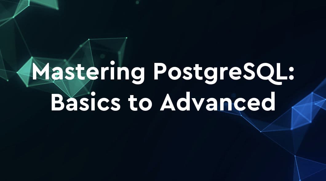 Mastering PostgreSQL: From Basics to Advanced Techniques
