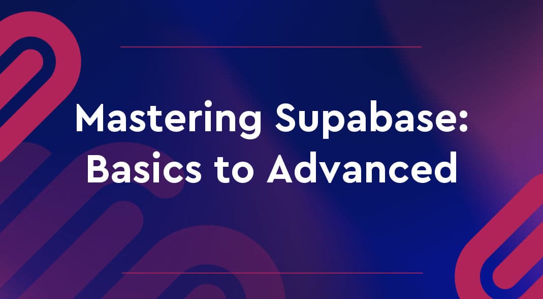 Mastering Supabase: From Basics to Advanced Techniques