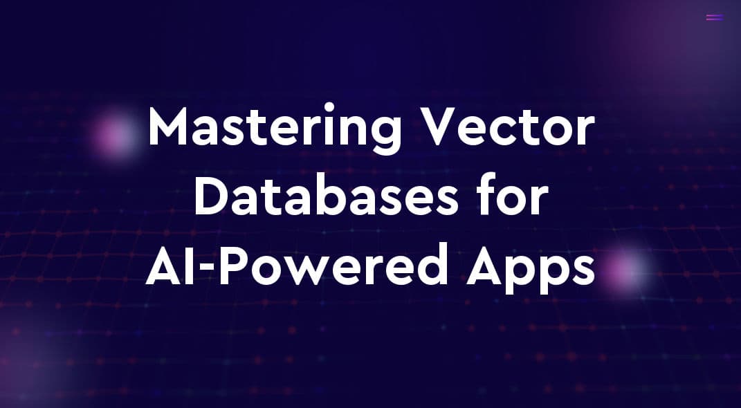 Mastering Vector Databases and Embeddings for AI-Powered Apps