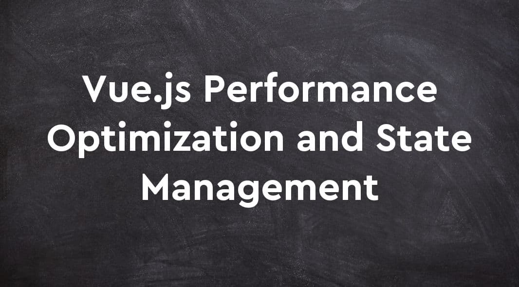 Vue.js Performance Optimization and State Management