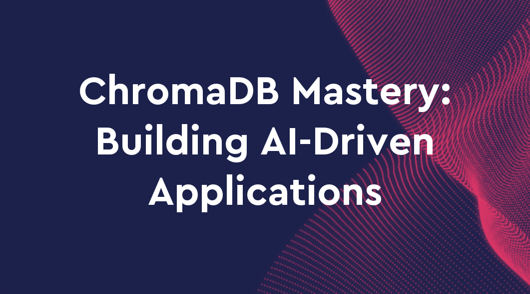 ChromaDB Mastery: Building AI-Driven Applications