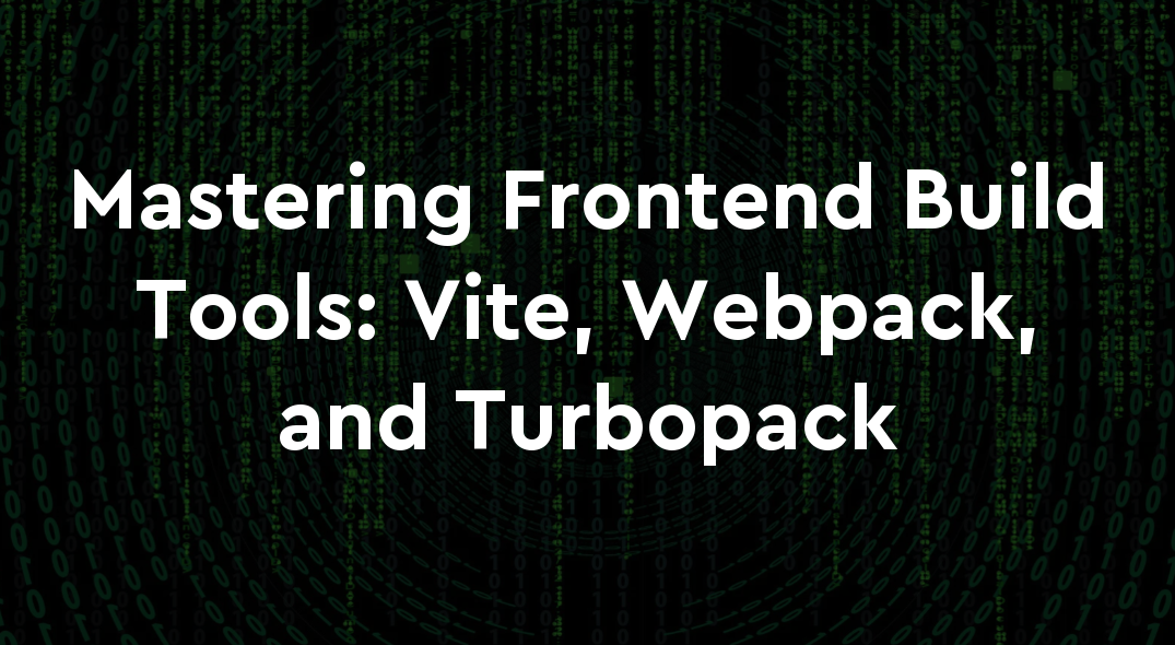 Mastering Frontend Build Tools: Vite, Webpack, and Turbopack