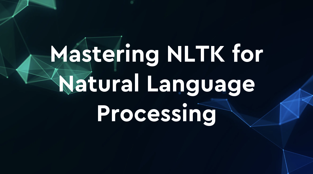 Mastering NLTK for Natural Language Processing